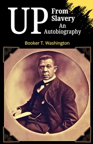 Up from Slavery An Autobiography: From Slavery to Leadership: A Landmark Memoir of Perseverance and Progress Up from Slavery An Autobiography: From Slavery to Leadership: A Landmark Memoir of Perseverance and Progress von Independently published