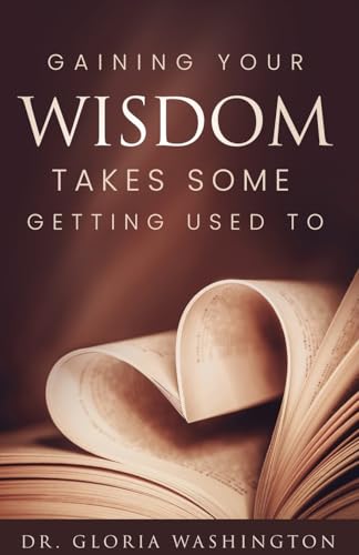 Gaining Your Wisdom Takes Some Getting Used To Gaining Your Wisdom Takes Some Getting Used To von Trilogy Christian Publishing