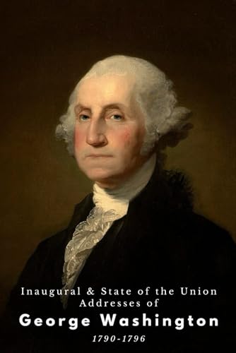 Inaugural & State of the Union Addresses of George Washington: 1790-1796 von Independently published