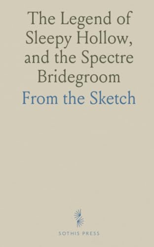 The Legend of Sleepy Hollow, and the Spectre Bridegroom: From the "Sketch Book" von Sothis Press