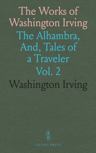 The Works of Washington Irving: The Alhambra, And, Tales of a Traveler von Sothis Press