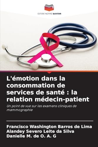 L'émotion dans la consommation de services de santé : la relation médecin-patient: Un point de vue sur les examens cliniques de mammographie von Editions Notre Savoir