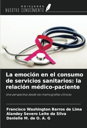 La emoción en el consumo de servicios sanitarios: la relación médico-paciente: Una perspectiva desde las mamografías clínicas von Ediciones Nuestro Conocimiento