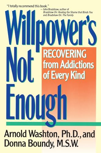 WILLPOWER NOT ENOUGH: Understanding and Overcoming Addiction and Compulsion