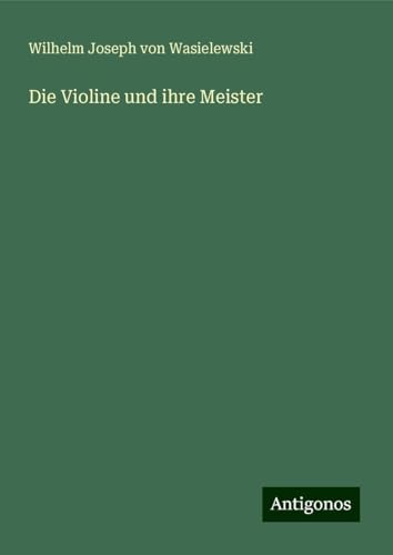 Die Violine und ihre Meister von Antigonos Verlag