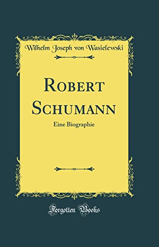 Robert Schumann: Eine Biographie (Classic Reprint)