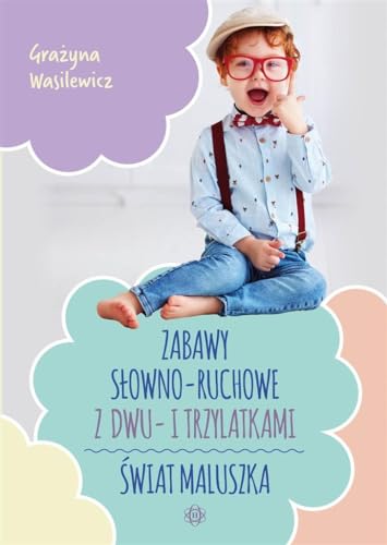 Zabawy słowno-ruchowe z dwu- i trzylatkami Świat maluszka Zabawy słowno-ruchowe z dwu- i trzylatkami Świat maluszka