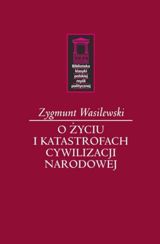 O życiu i katastrofach cywilizacji narodowej (BIBLIOTEKA KLASYKI POLSKIEJ MYŚLI POLITYCZNEJ) von Ośrodek Myśli Politycznej