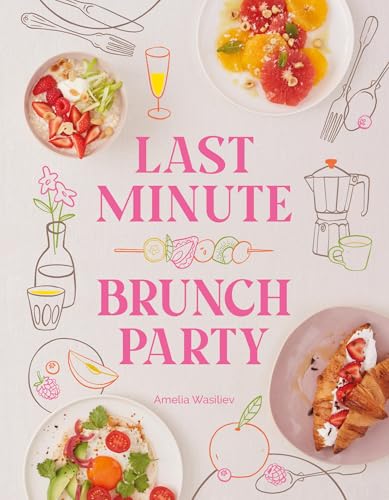 Last Minute Brunch Party: Over 100 Inspiring Dishes to Feed Family and Friends at a Moment's Notice von Hardie Grant US