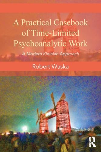A Practical Casebook of Time-Limited Psychoanalytic Work: A Modern Kleinian approach von Routledge