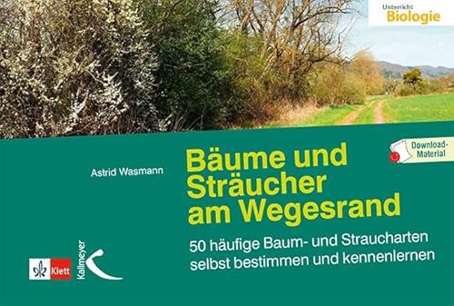 Bäume und Sträucher am Wegesrand: 50 häufige Baum- und Straucharten selbst bestimmen und kennenlernen