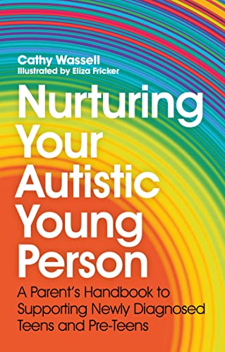 Nurturing Your Autistic Young Person: A Parent’s Handbook to Supporting Newly Diagnosed Teens and Pre-teens