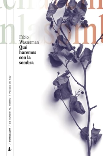 Qué haremos con la sombra: Poesía de hoy (En cuanto al futuro, Band 1) von EDICIONES CORREGIDOR | ARGENTINA