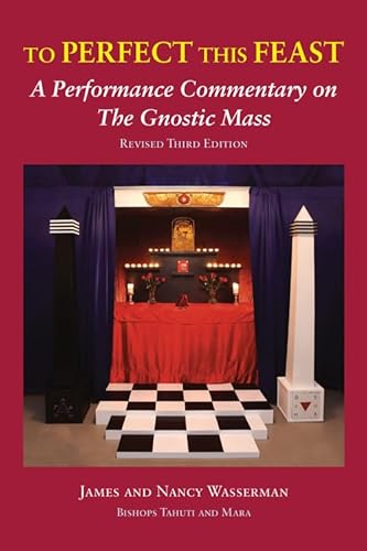 To Perfect This Feast: A Performance Commentary on the Gnostic Mass: A Performance Commentary on the Gnostic Mass (Revised Third Edition)