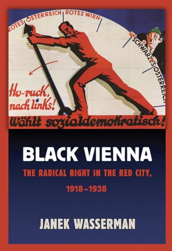 Black Vienna: The Radical Right in the Red City, 1918-1938: The Radical Right in the Red City, 1918–1938