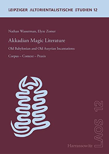 Akkadian Magic Literature: Old Babylonian and Old Assyrian Incantations: Corpus – Context – Praxis (Leipziger Altorientalistische Studien)
