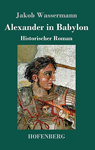 Alexander in Babylon: Historischer Roman von Hofenberg