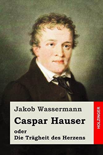 Caspar Hauser oder Die Trägheit des Herzens Caspar Hauser oder Die Trägheit des Herzens