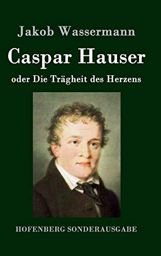 Caspar Hauser oder Die Trägheit des Herzens Caspar Hauser oder Die Trägheit des Herzens