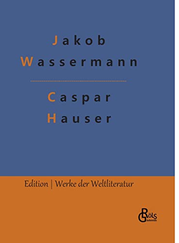 Caspar Hauser: oder Die Trägheit des Herzens (Edition Werke der Weltliteratur - Hardcover) von Gröls Verlag