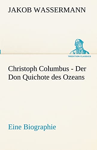 Christoph Columbus - Der Don Quichote des Ozeans: Eine Biographie (TREDITION CLASSICS) von tredition