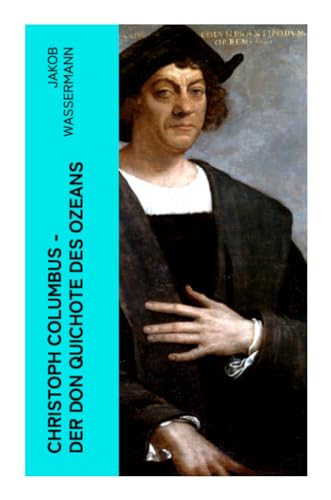 Christoph Columbus - Der Don Quichote des Ozeans: Historischer Roman Christoph Columbus - Der Don Quichote des Ozeans: Historischer Roman