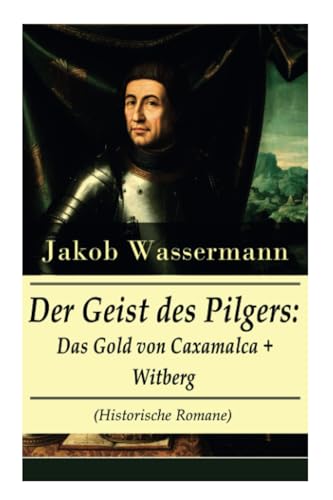 Der Geist des Pilgers: Das Gold von Caxamalca + Witberg (Historische Romane): Eroberung des Landes Peru von E-Artnow