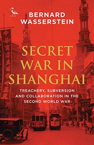 Secret War in Shanghai: Treachery, Subversion and Collaboration in the Second World War (Tauris Parke Paperbacks)