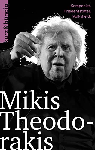 Mikis Theodorakis: Komponist, Friedensstifter, Volksheld (Kurzportraits kurz & bündig)