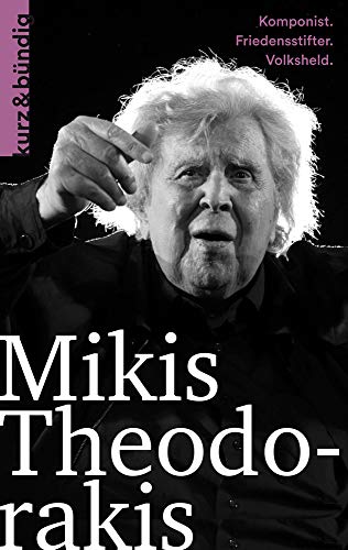 Mikis Theodorakis: Komponist, Friedensstifter, Volksheld (Kurzportraits kurz & bündig)