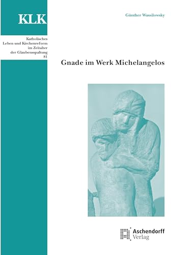 Gnade im Werk Michelangelos (Katholisches Leben und Kirchenreform im Zeitalter der Glaubensspaltung) von Aschendorff