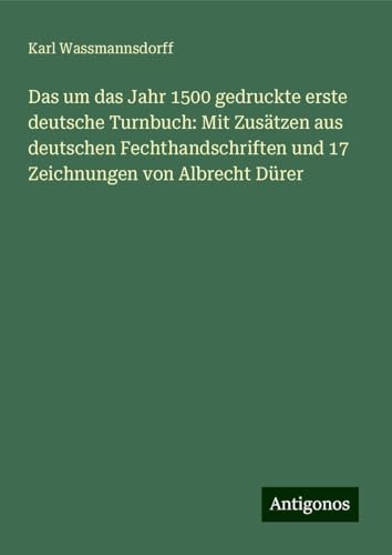Das um das Jahr 1500 gedruckte erste deutsche Turnbuch: Mit Zusätzen aus deutschen Fechthandschriften und 17 Zeichnungen von Albrecht Dürer