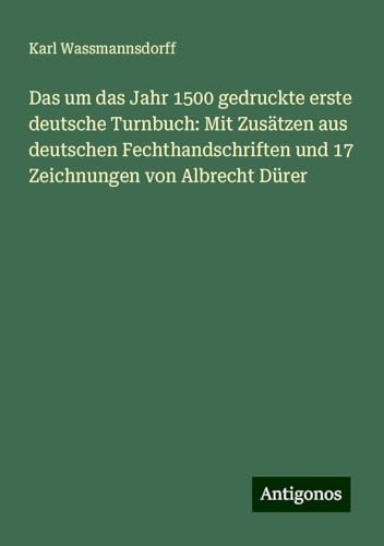 Das um das Jahr 1500 gedruckte erste deutsche Turnbuch: Mit Zusätzen aus deutschen Fechthandschriften und 17 Zeichnungen von Albrecht Dürer