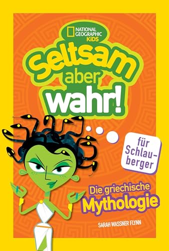 Die griechische Mythologie. Seltsam, aber wahr für Schlauberger (Seltsam aber wahr): National Geographic Kids; Die berühmten griechischen Mythen modern und witzig erzählt; für Kinder ab 8 Jahren