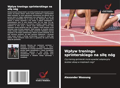 Wp¿yw treningu sprinterskiego na si¿¿ nóg: Czy trening sprinterski mo¿e wywo¿a¿ adaptacyjny bodziec si¿owy w mi¿¿niach nóg? von Wydawnictwo Nasza Wiedza