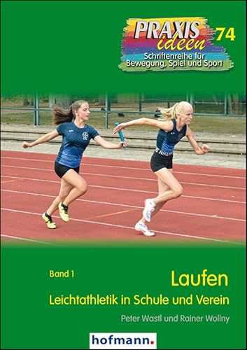 Laufen: Leichtathletik in Schule und Verein - Band 1 (Praxisideen - Schriftenreihe für Bewegung, Spiel und Sport) von Hofmann-Verlag GmbH & Co. KG