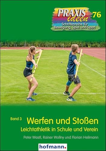 Werfen und Stoßen: Leichtathletik in Schule und Verein - Band 3 (Praxisideen - Schriftenreihe für Bewegung, Spiel und Sport)