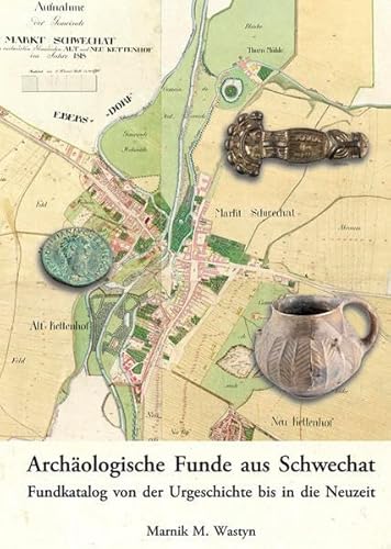 Archäologische Funde aus Schwechat.: Fundkatalog von der Urgeschichte bis in die Neuzeit von Phoibos-Vlg
