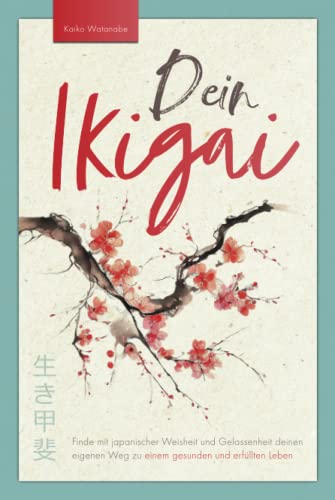 Dein Ikigai – Finde mit japanischer Weisheit und Gelassenheit deinen eigenen Weg zu einem gesunden und erfüllten Leben