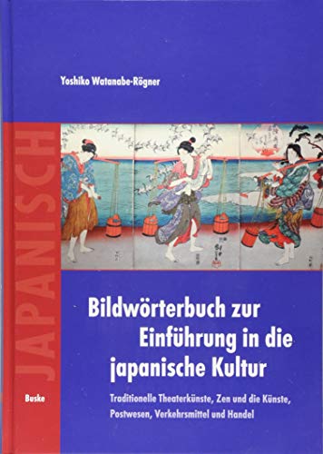 Bildwörterbuch zur Einführung in die japanische Kultur: Traditionelle Theaterkünste, Zen und die Künste, Postwesen, Verkehrsmittel und Handel von Buske, H