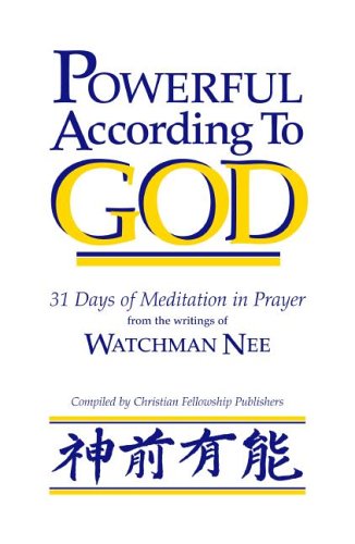 Powerful According to God: 31 Days of Meditation in Prayer from the Writings of Watchman Nee von CHRISTIAN FELLOWSHIP PUBL