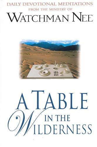 Table In The Wilderness, A: Daily Devotional Meditations from the Ministry of Watchman Nee