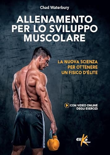 Allenamento per lo sviluppo muscolare. La nuova scienza per ottenere un fisico d'élite. Ediz. illustrata (Manuali pratici sportivi)