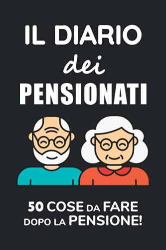 Il Diario Dei Pensionati: 50 Cose Da Fare Dopo La Pensione