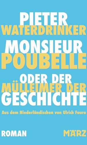 Monsieur Poubelle oder: Der Mülleimer der Geschichte: »Meisterhaft. Das Echo von Nabokov ist immer zu hören.« Vrij Nederland von März Verlag GmbH