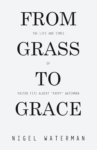From Grass to Grace: The Life and Times of Pastor Fitz Albert "Pappy" Waterman von WestBow Press