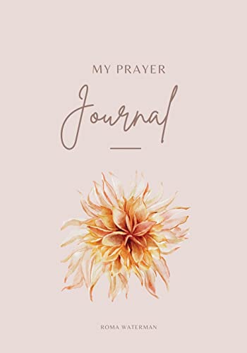 My Prayer Journal: A Journey into the Heart of God through the Daily Practice of Prayer