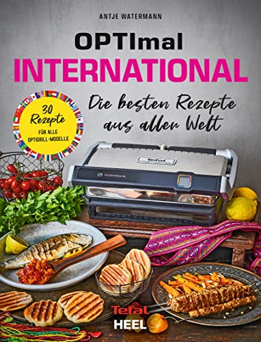 OPTImal International. OptiGrill Kochbuch: Die besten Rezepte aus aller Welt. 30 Rezepte für alle OptiGrill Modelle - Das Original von Tefal