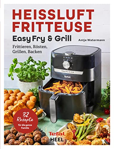 Tefal: Heißluftfritteuse Easy Fry & Grill Kochbuch und Rezeptbuch: Frittieren, Rösten, Grillen, Backen. 32 Rezepte für die ganze Familie! Heissluftfritteuse - Das Original von Tefal von Heel