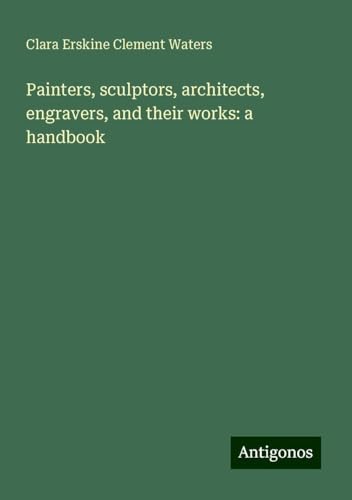 Painters, sculptors, architects, engravers, and their works: a handbook von Antigonos Verlag